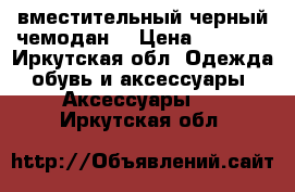 вместительный черный чемодан  › Цена ­ 1 999 - Иркутская обл. Одежда, обувь и аксессуары » Аксессуары   . Иркутская обл.